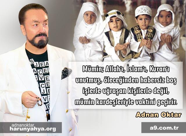 Mümin; Allah'ı, İslam'ı, Kuran'ı unutmuş, öleceğinden habersiz boş işlerle uğraşan kişilerle değil, mümin kardeşleriyle vaktini geçirir.