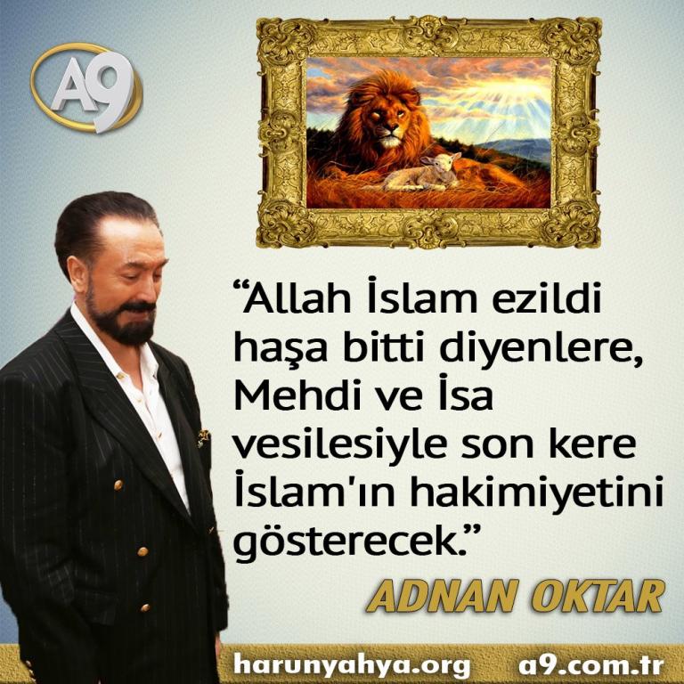 "Allah İslam ezildi haşa bitti diyenlere, Mehdi ve İsa vesilesiyle son kere İslam'ın hakimiyetini gösterecek."