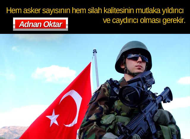 Hem asker sayısının hem silah kalitesinin mutlaka yıldırıcı ve caydırıcı olması gerekir.