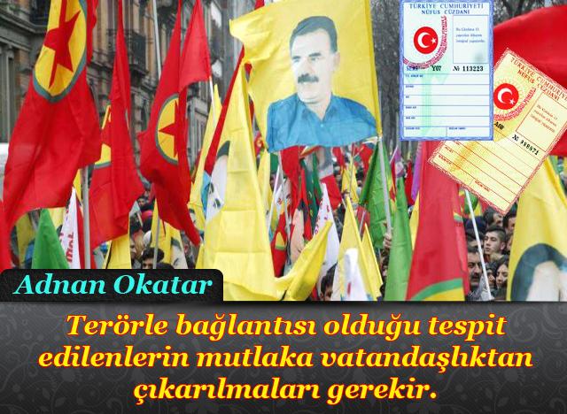 Terörle bağlantısı olduğu tespit edilenlerin mutlaka vatandaşlıktan çıkarlmaları gerekir.