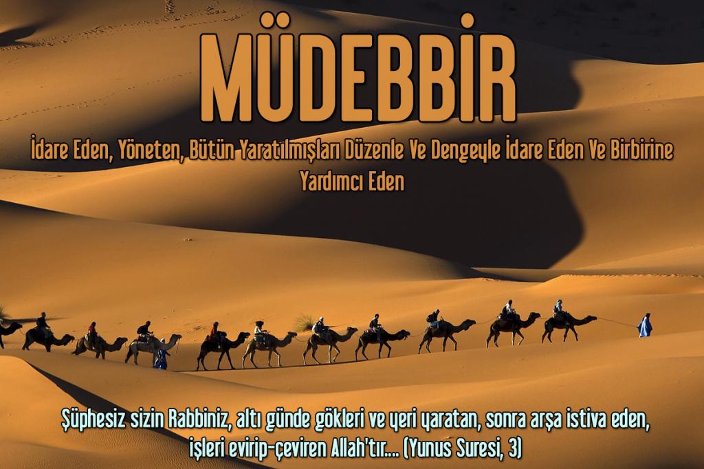 85-MÜDEBBİR - İdare Eden, Yöneten, Bütün Yaratılmışları Düzenle Ve Dengeyle İdare Eden Ve Birbirine Yardımcı Eden