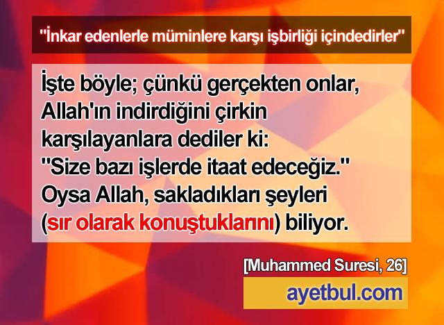 İnkar edenlerle müminlere karşı işbirliği içindedirler. (Muhammed Suresi, 26)