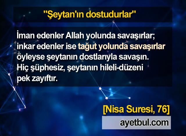 Şeytan'ın dostudurlar. (Nisa Suresi, 76)