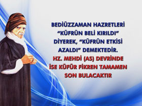 Ders 1 - Bediüzzaman Hazretleri “küfrün beli kırıldı” diyerek, “küfrün etkisi azaldı” demektedir. Hz. Mehdi (as) devrinde ise küfür fikren tamamen son bulacaktır