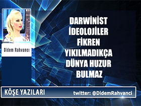 Darwinist ideolojiler fikren yıkılmadıkça dünya huzur bulmaz -  Didem Rahvancı