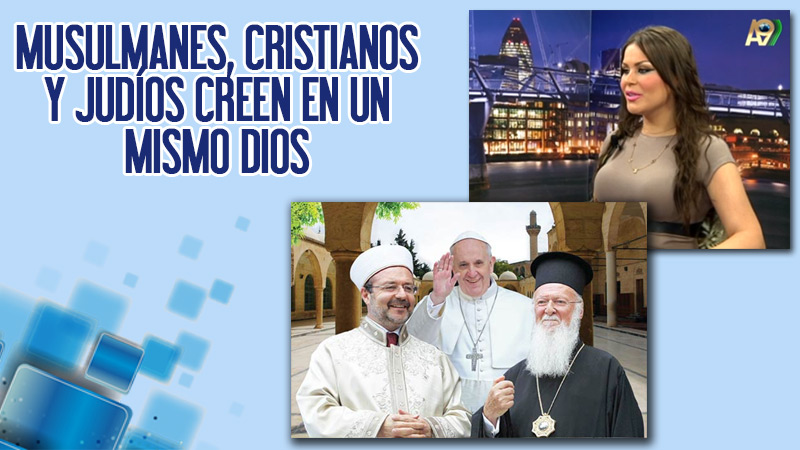 MUSULMANES, CRISTIANOS Y JUDÍOS CREEN EN UN MISMO DIOS