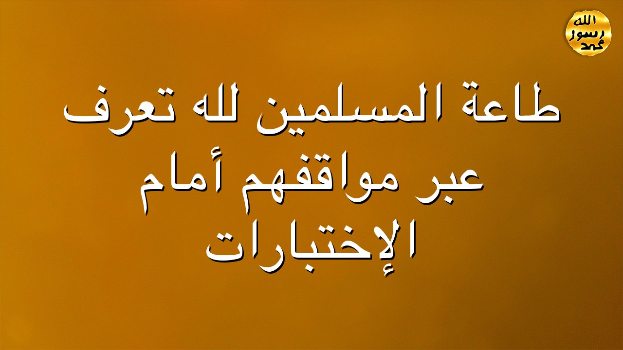 طاعة المسلمين لله تعرف عبر مواقفهم أمام الإختبارات