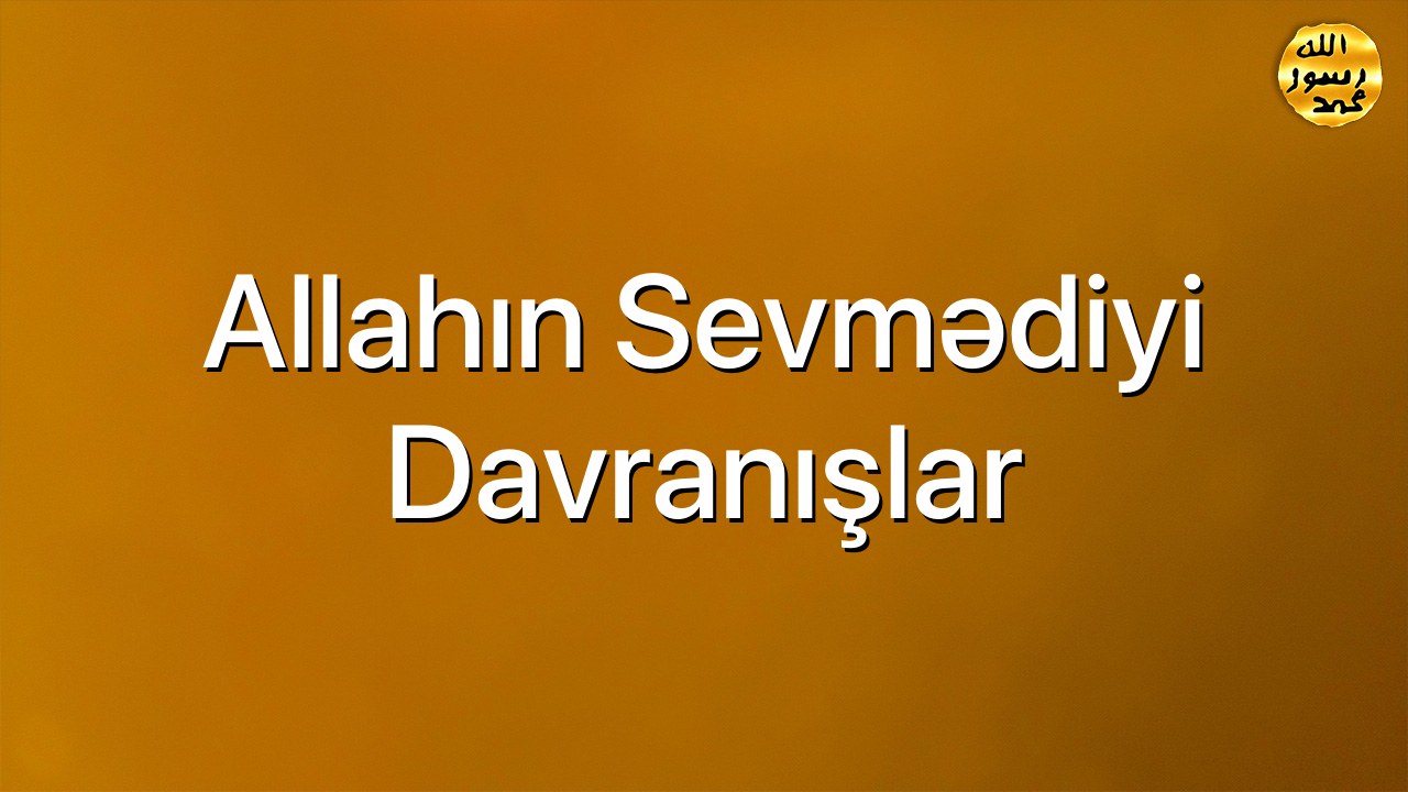 Allahın sevmədiyi davranışlar
