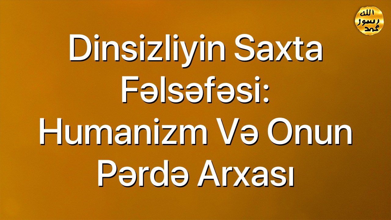 Dinsizliyin saxta fəlsəfəsi: humanizm və onun pərdə arxası