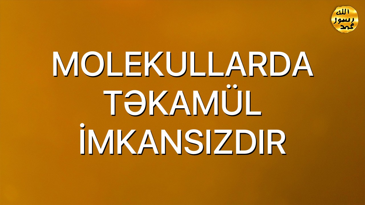 MOLEKULLARDA TƏKAMÜL İMKANSIZDIR