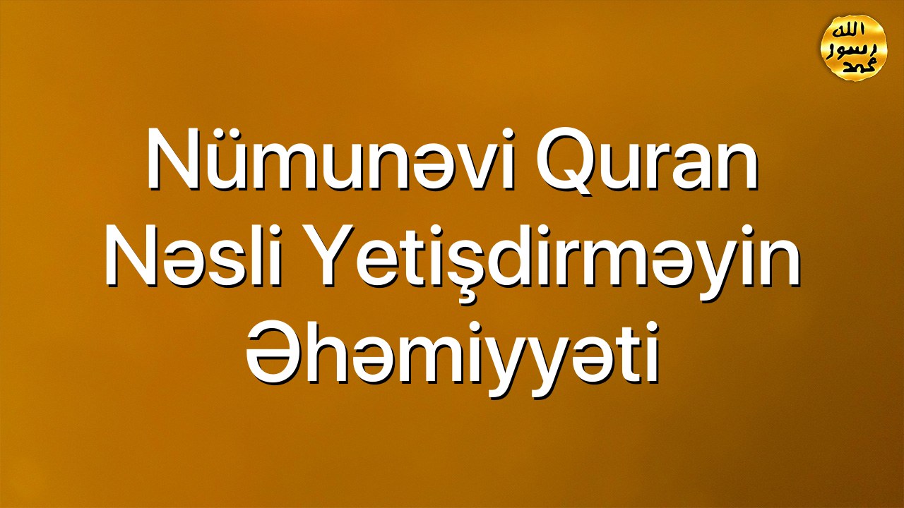 Nümunəvi Quran nəsli yetişdirməyin əhəmiyyəti