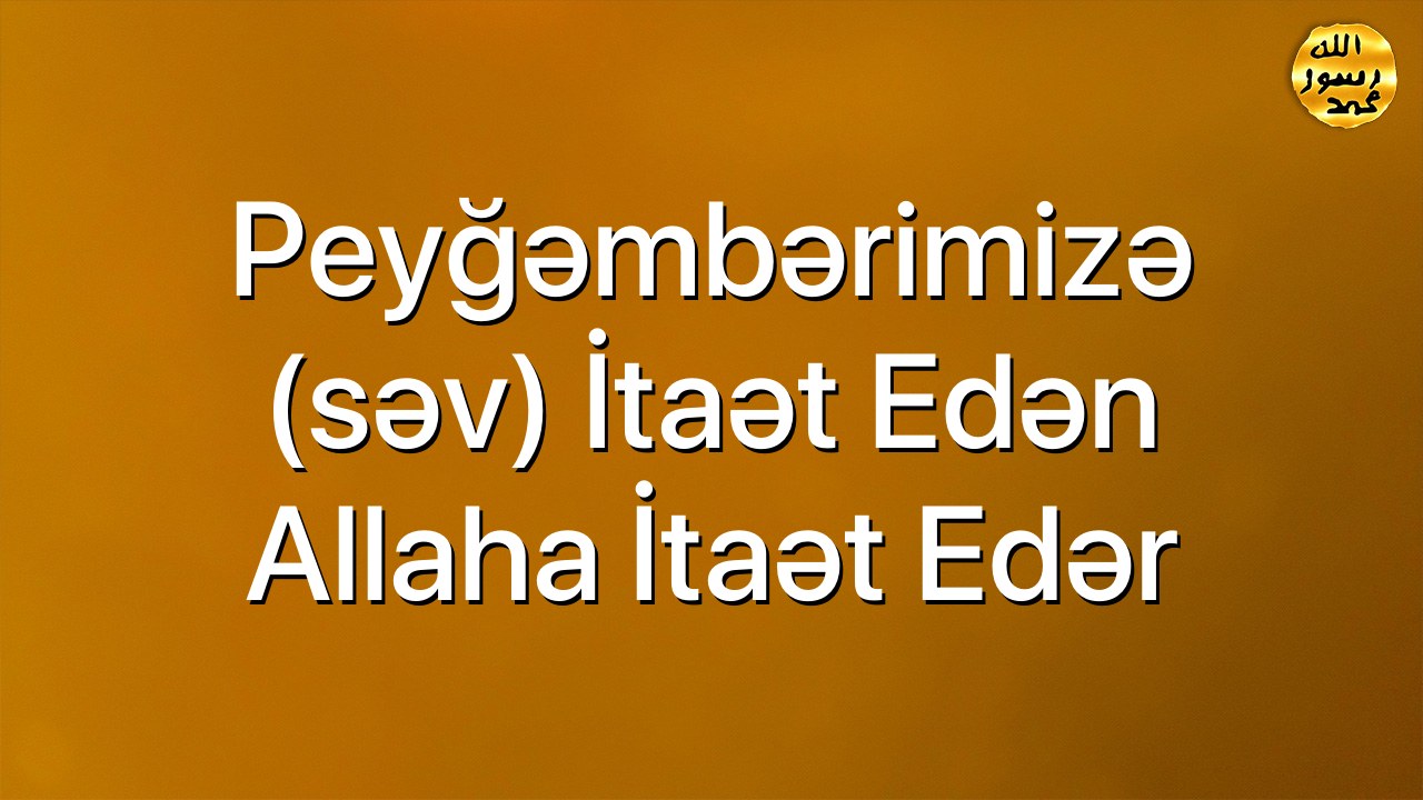 Peyğəmbərimizə (səv) itaət edən Allaha itaət edər