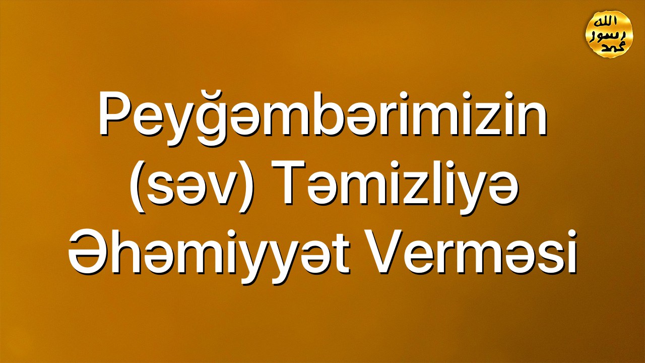 Peyğəmbərimizin (səv) təmizliyə əhəmiyyət verməsi