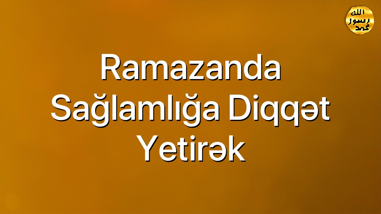 Ramazanda sağlamlığa diqqət yetirək