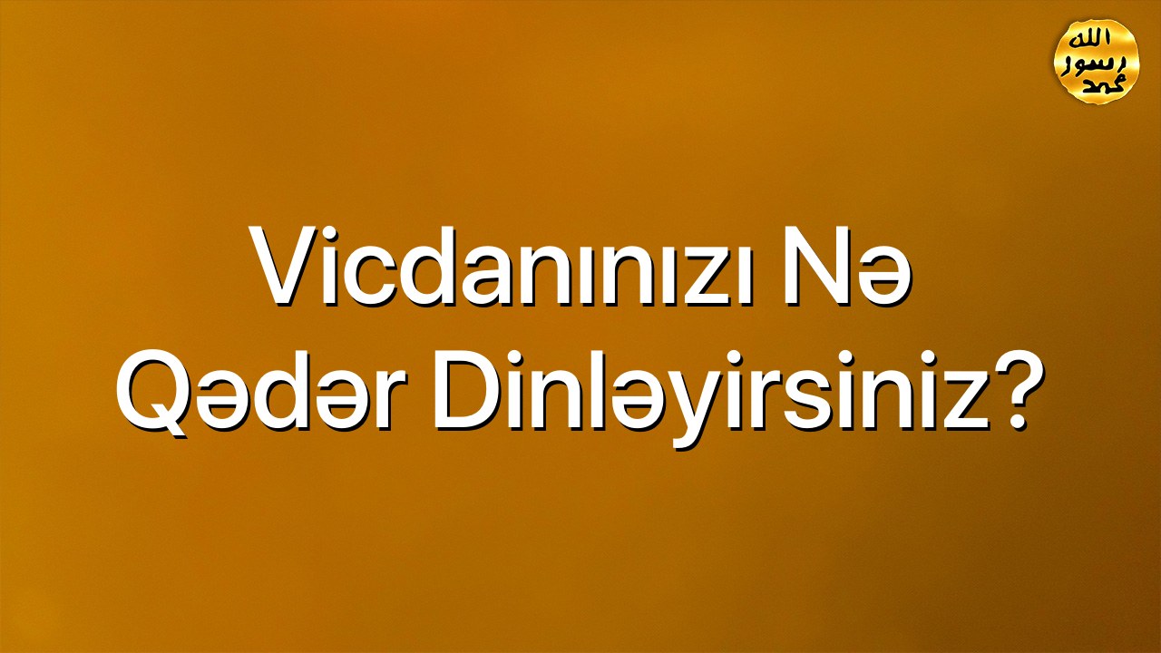 Vicdanınızı nə qədər dinləyirsiniz?