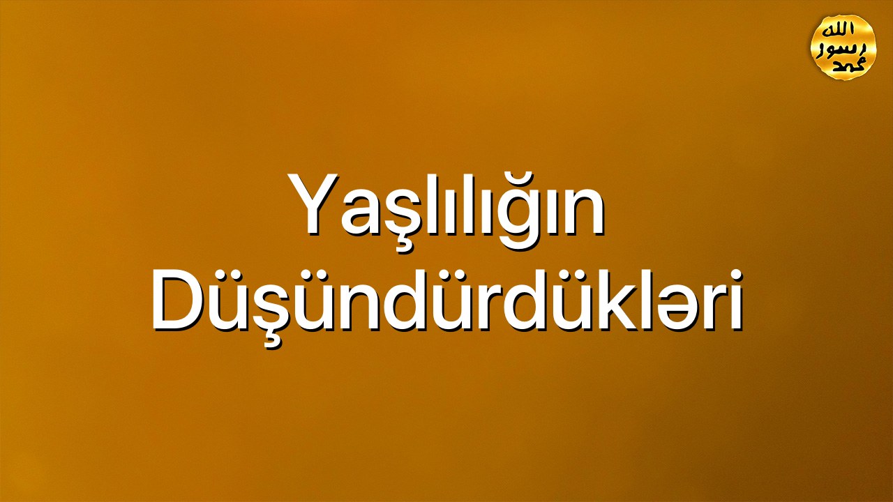 Yaşlılığın düşündürdükləri