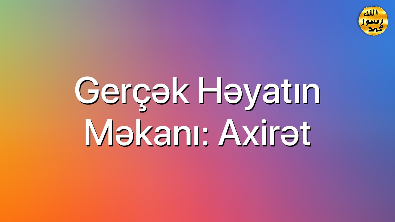 Gerçək həyatın məkanı: Axirət