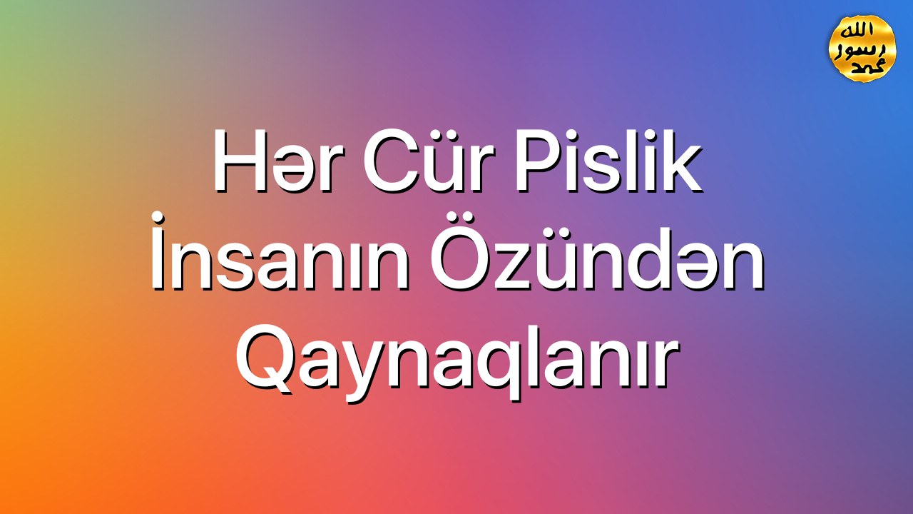 Hər cür pislik insanın özündən qaynaqlanır