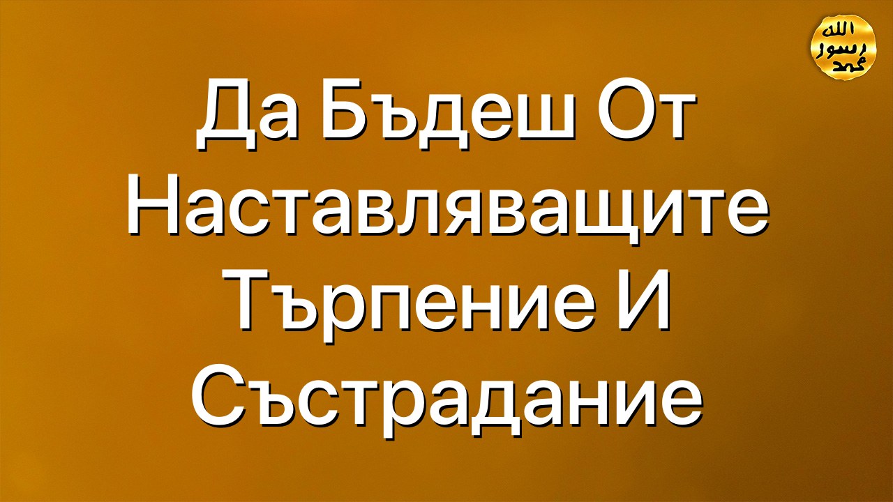 Да бъдеш от наставляващите търпение и състрадание