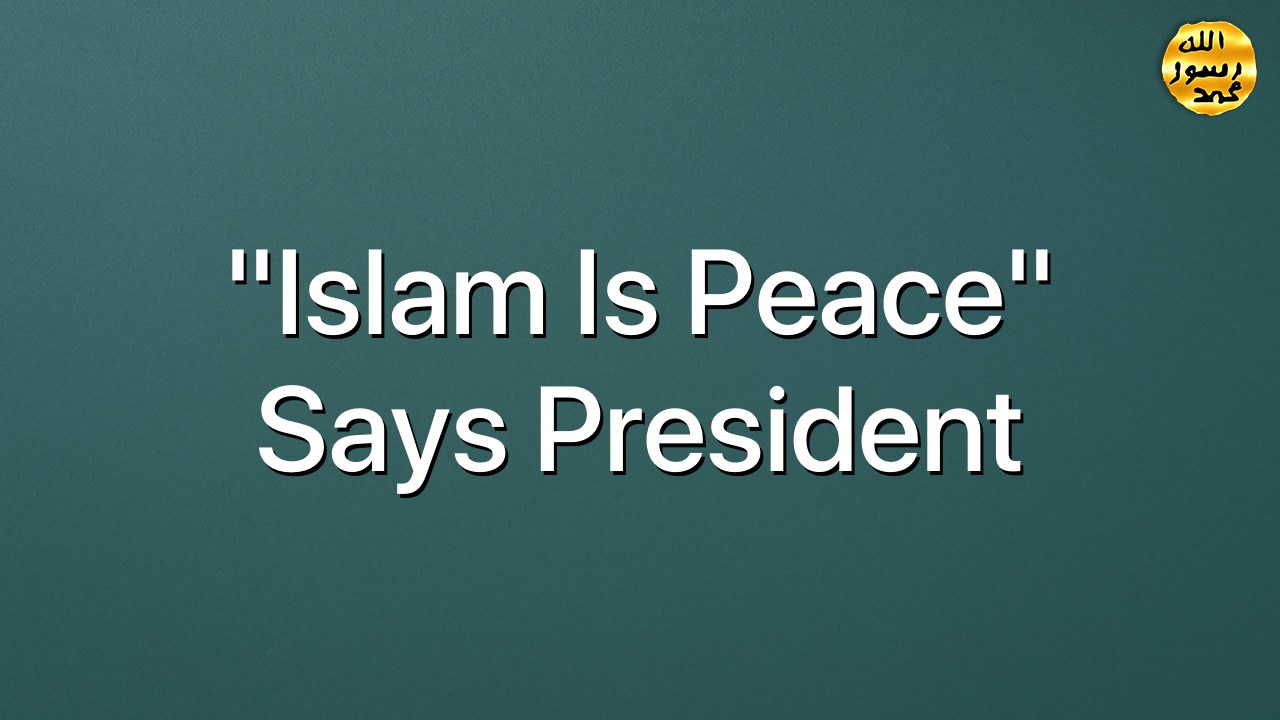 "Islam is Peace" Says President