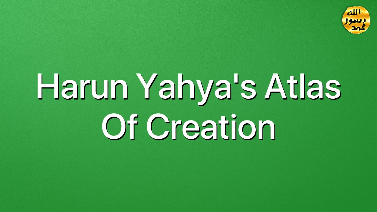 Harun Yahya's Atlas Of Creation