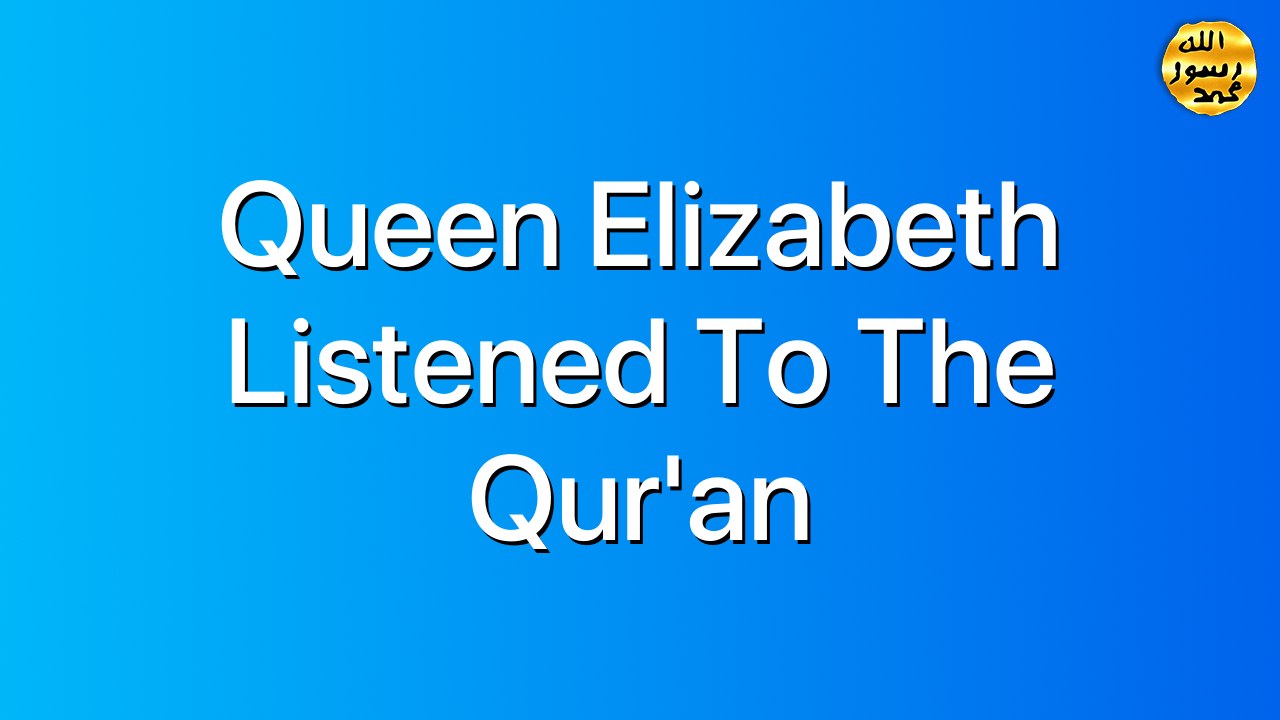Queen Elizabeth Listened to the Qur’an