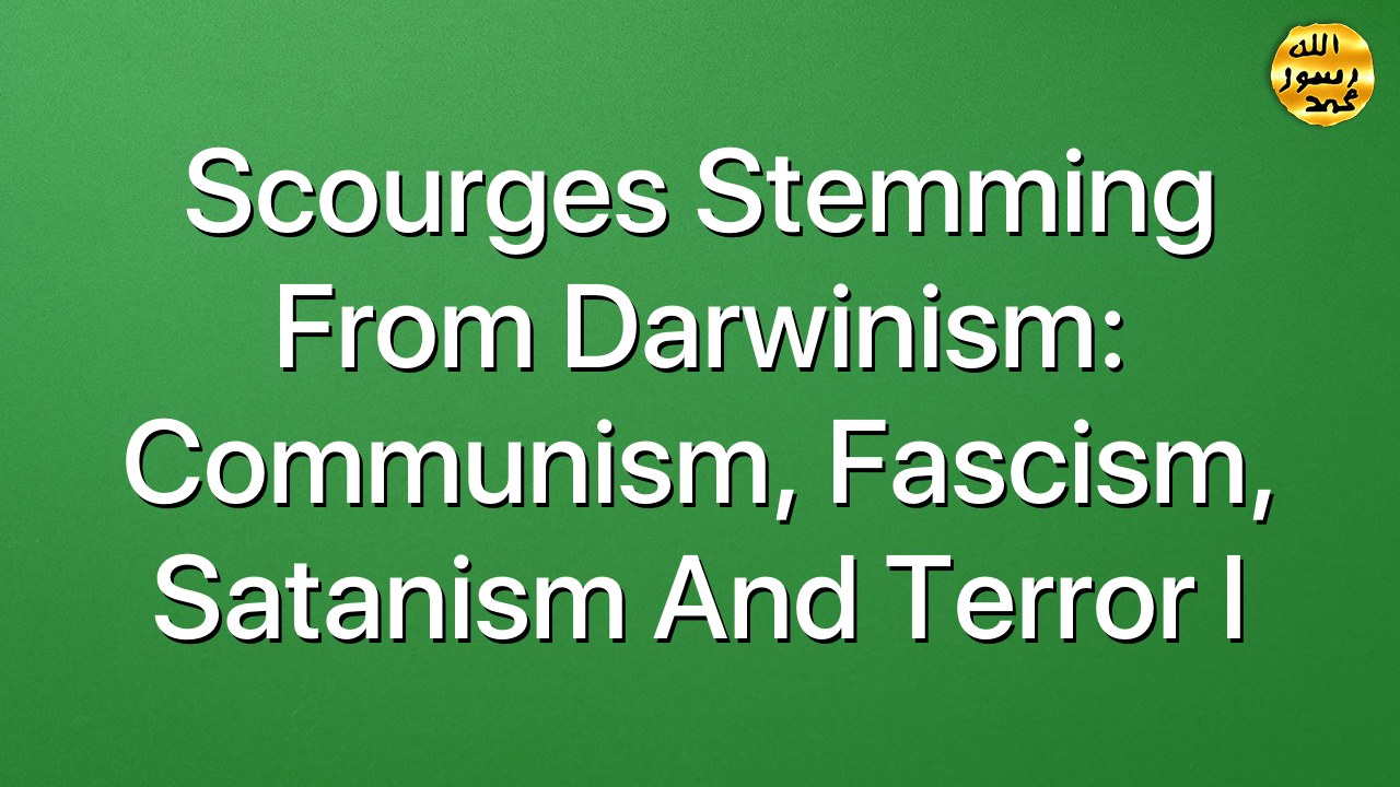 Scourges Stemming From Darwinism: Communism, Fascism, Satanism And Terror I