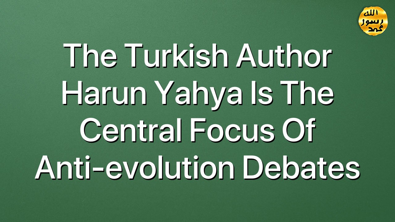The Turkish Author Harun Yahya is The Central Focus Of Anti-evolution Debates