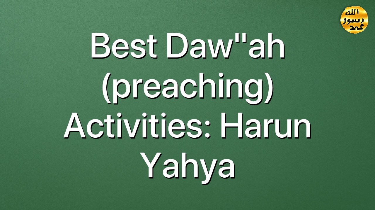 Best Daw"ah (preaching) Activities: Harun Yahya