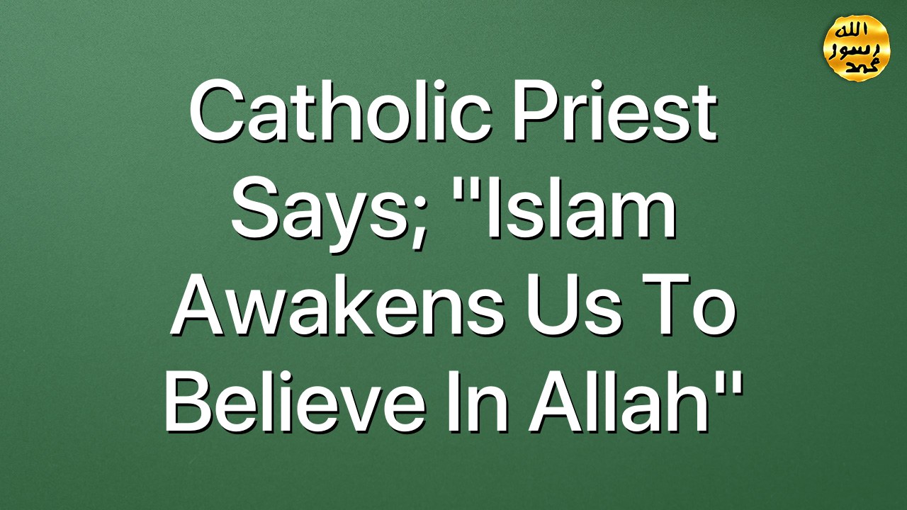 Catholic Priest says; "Islam awakens us to believe in Allah"