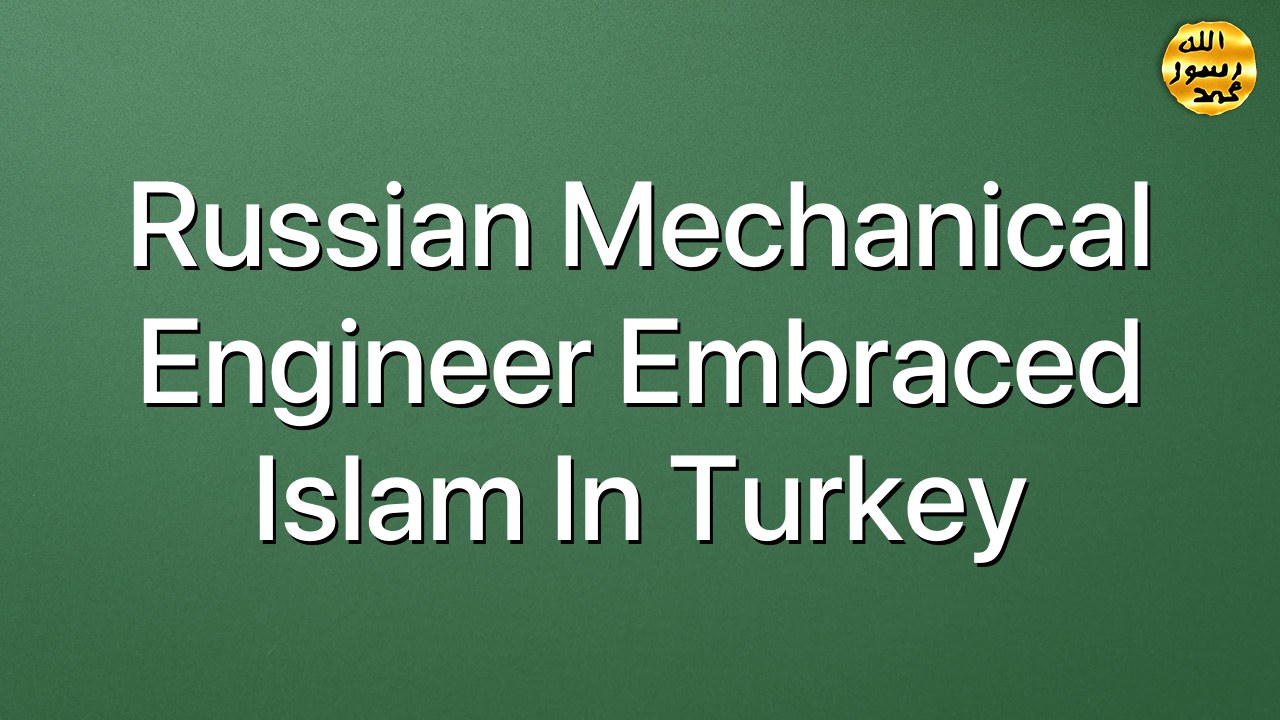 Russian Mechanical Engineer embraced Islam in Turkey