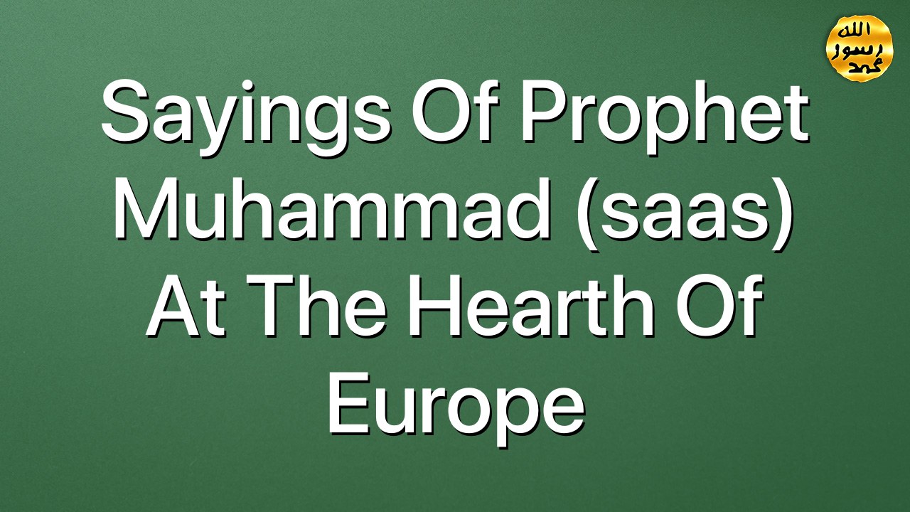 Sayings of Prophet Muhammad (saas) at the hearth of Europe