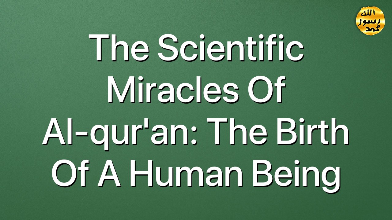 The Scientific Miracles Of Al-qur'an: The Birth Of A Human Being
