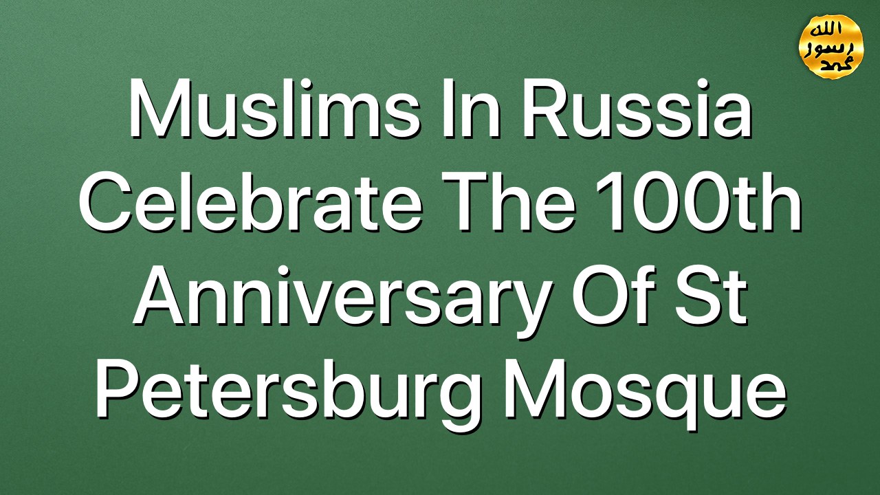 Muslims in Russia celebrate the 100th anniversary of St Petersburg Mosque