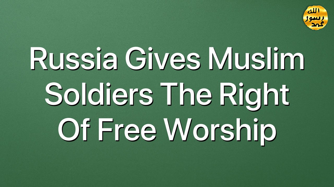 Russia gives Muslim Soldiers the right of free worship