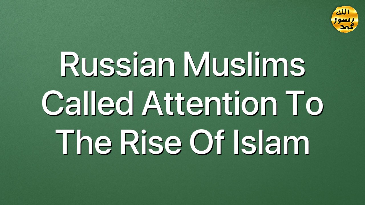 Russian Muslims Called Attention to the Rise of Islam