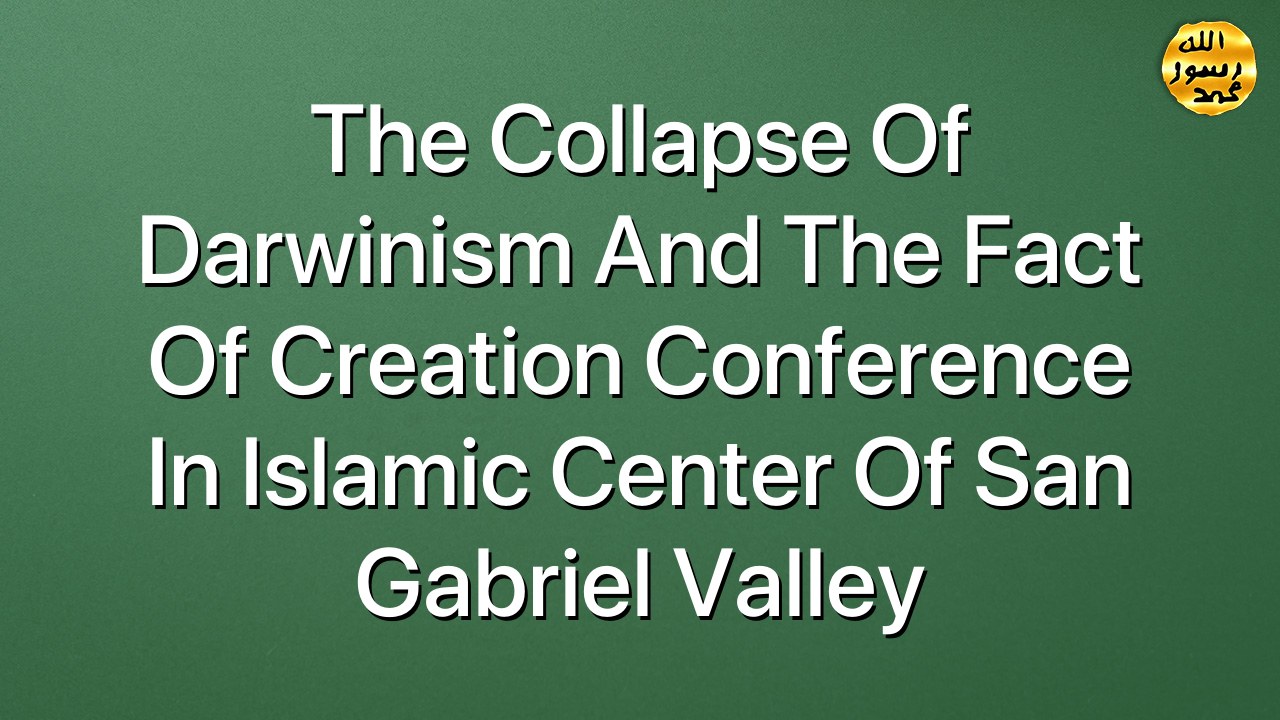 The Collapse Of Darwinism And The Fact Of Creation Conference in islamic Center Of San Gabriel Valley