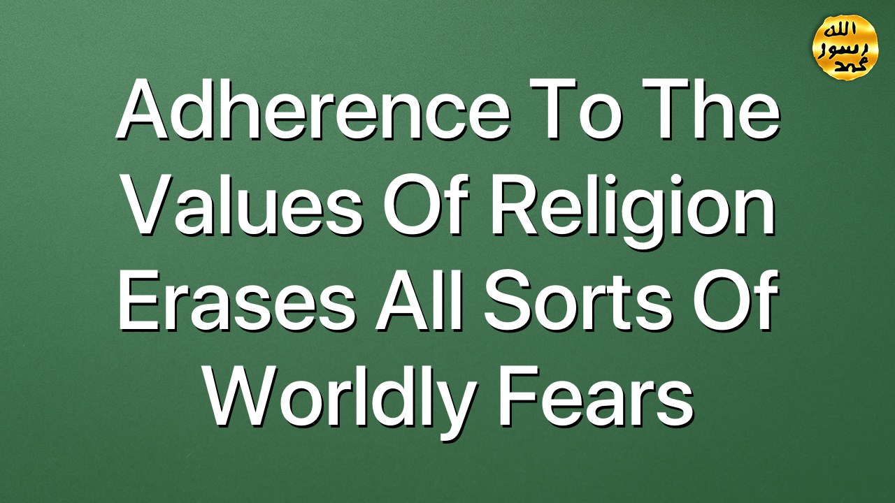 Adherence to the values of religion erases all sorts of worldly fears