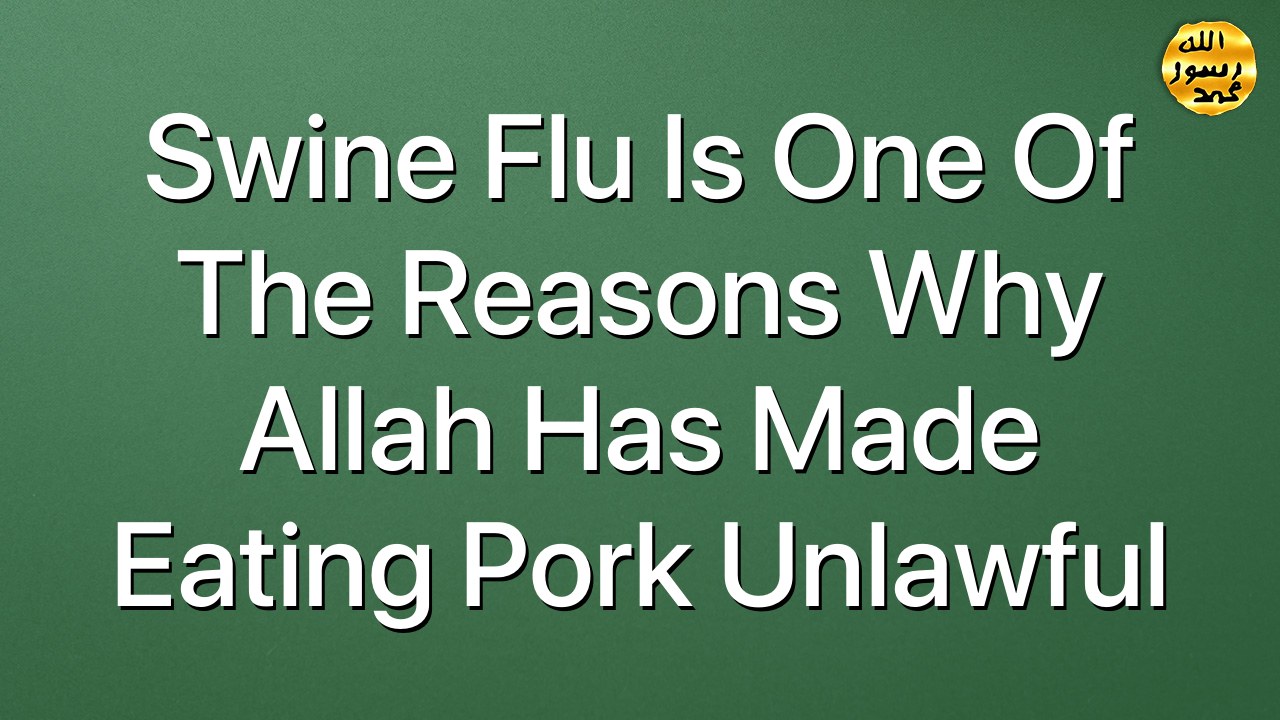 Swine flu is one of the reasons why Allah has made eating pork unlawful