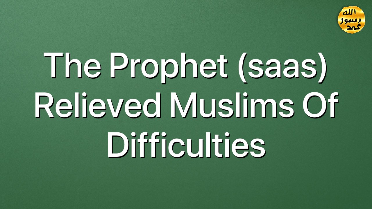 The Prophet (saas) relieved Muslims of difficulties