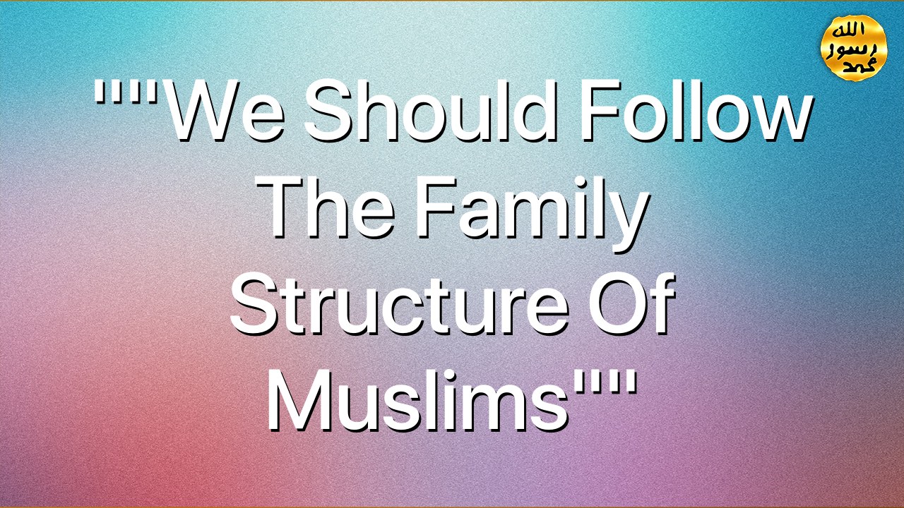 ""We Should Follow the Family Structure of Muslims""