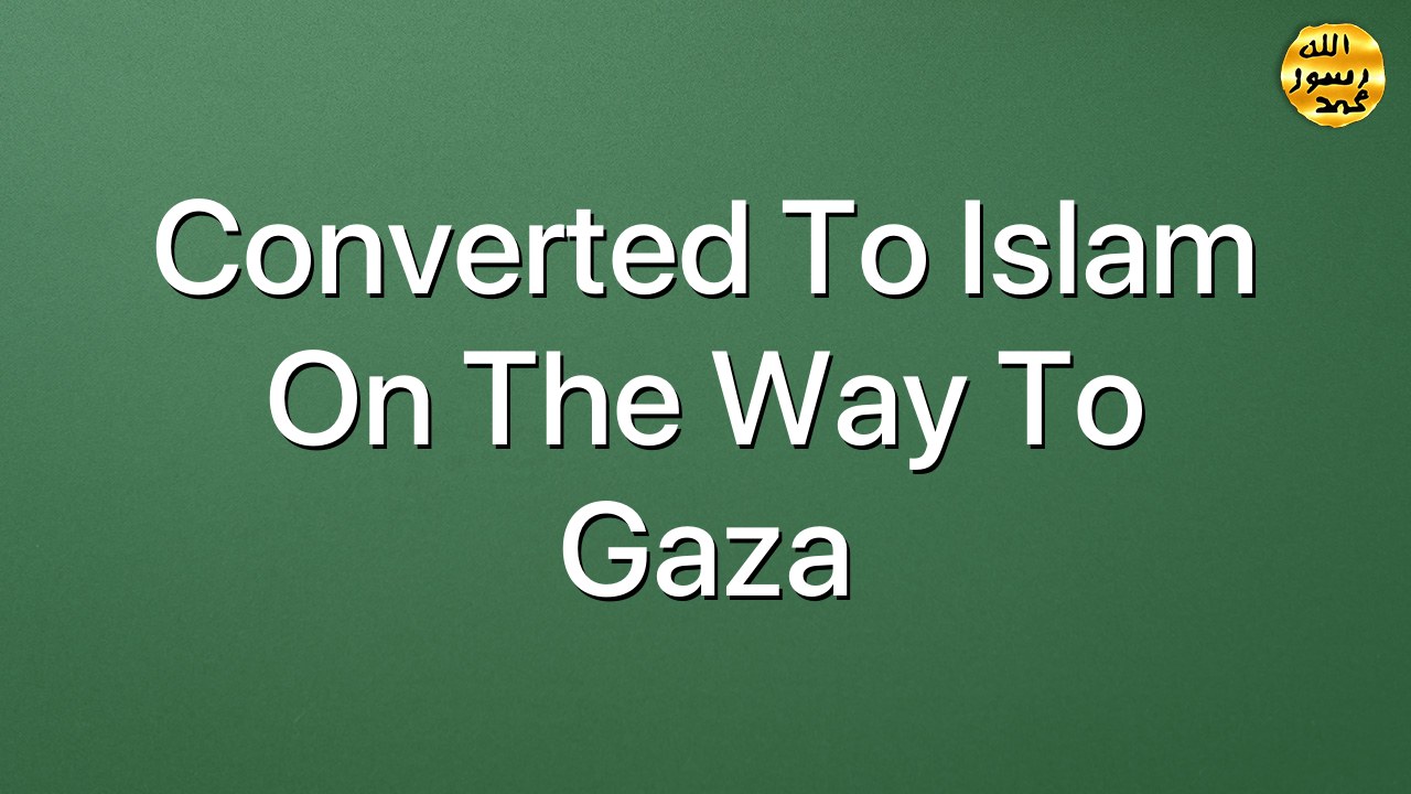 Converted to Islam on the way to Gaza
