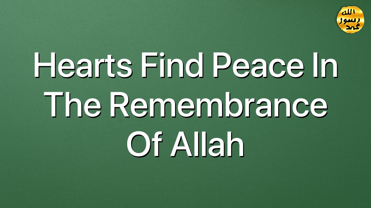 Hearts find peace in the remembrance of Allah