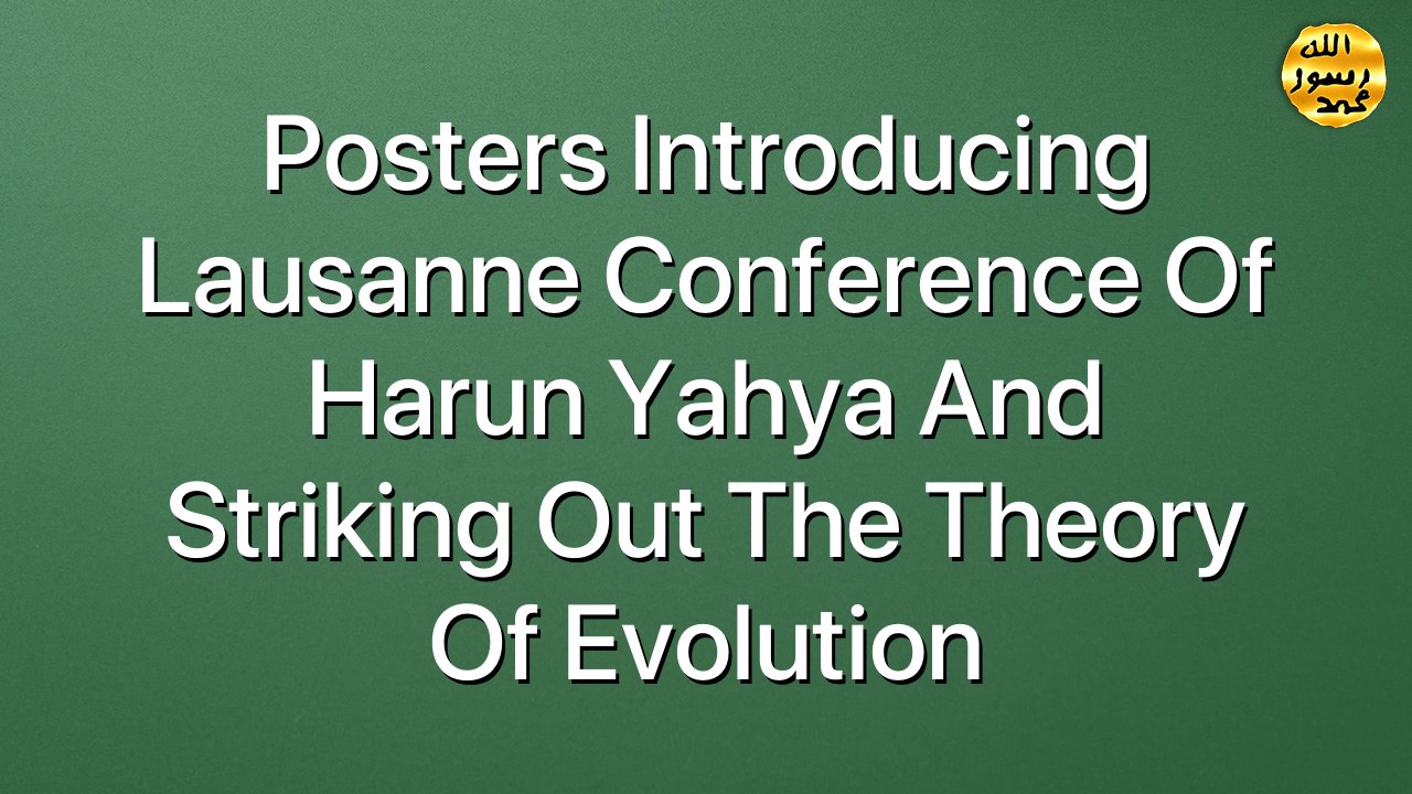 Posters introducing Lausanne Conference Of Harun Yahya And Striking Out The Theory Of Evolution