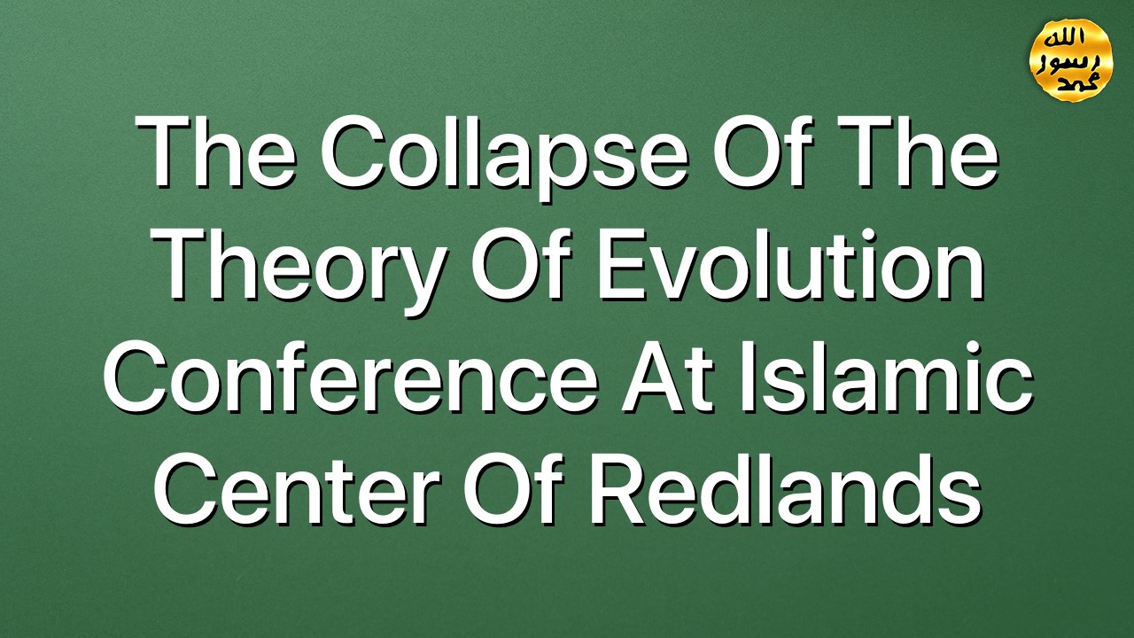 The Collapse Of The Theory Of Evolution Conference At islamic Center Of Redlands