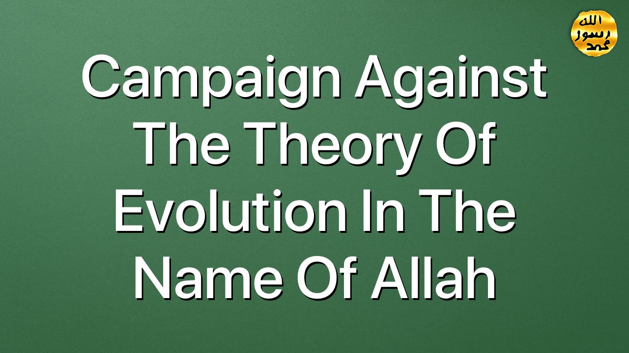 Campaign Against The Theory Of Evolution In The Name Of Allah