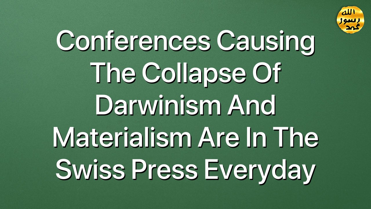 Conferences Causing The Collapse Of Darwinism And Materialism Are In The Swiss Press Everyday
