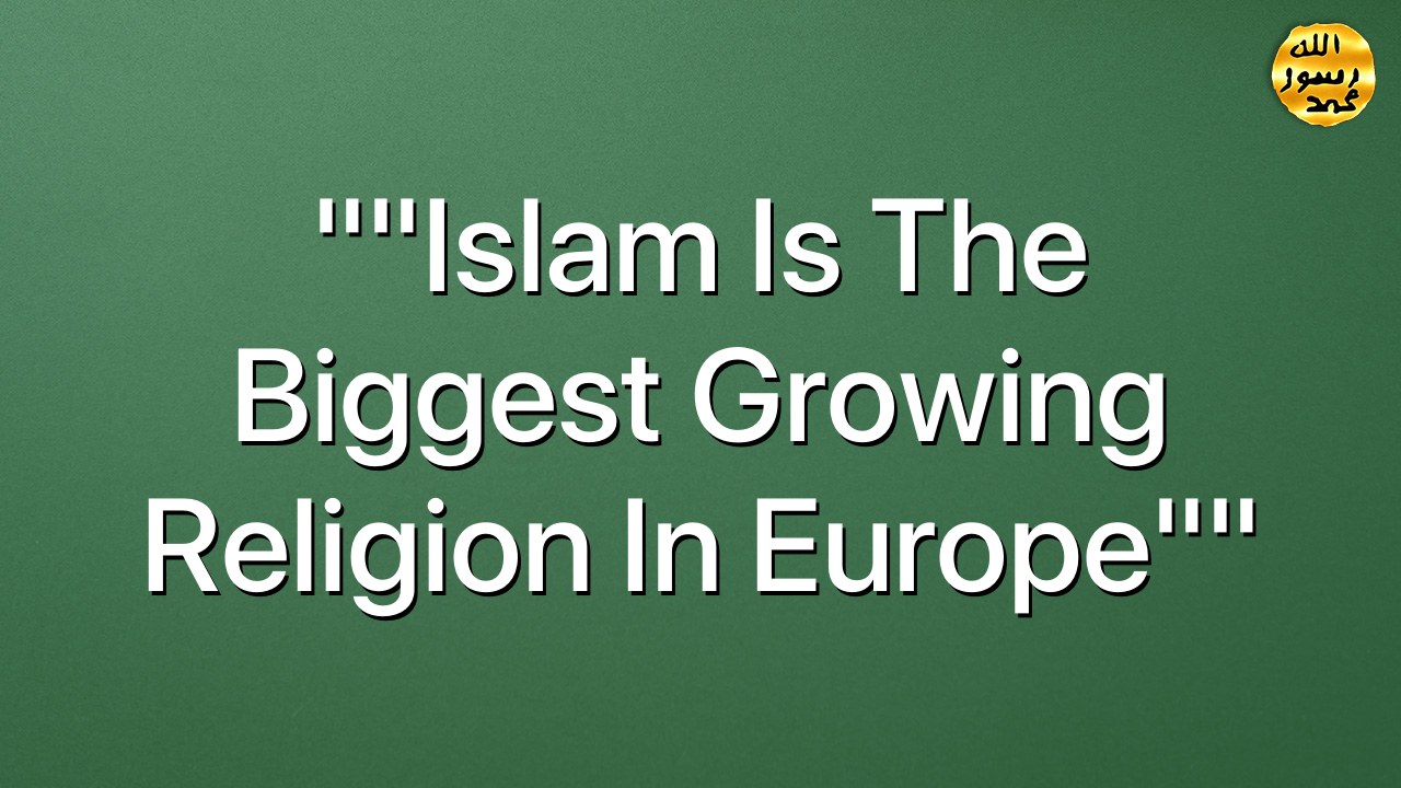 ""Islam is the biggest growing religion in Europe""