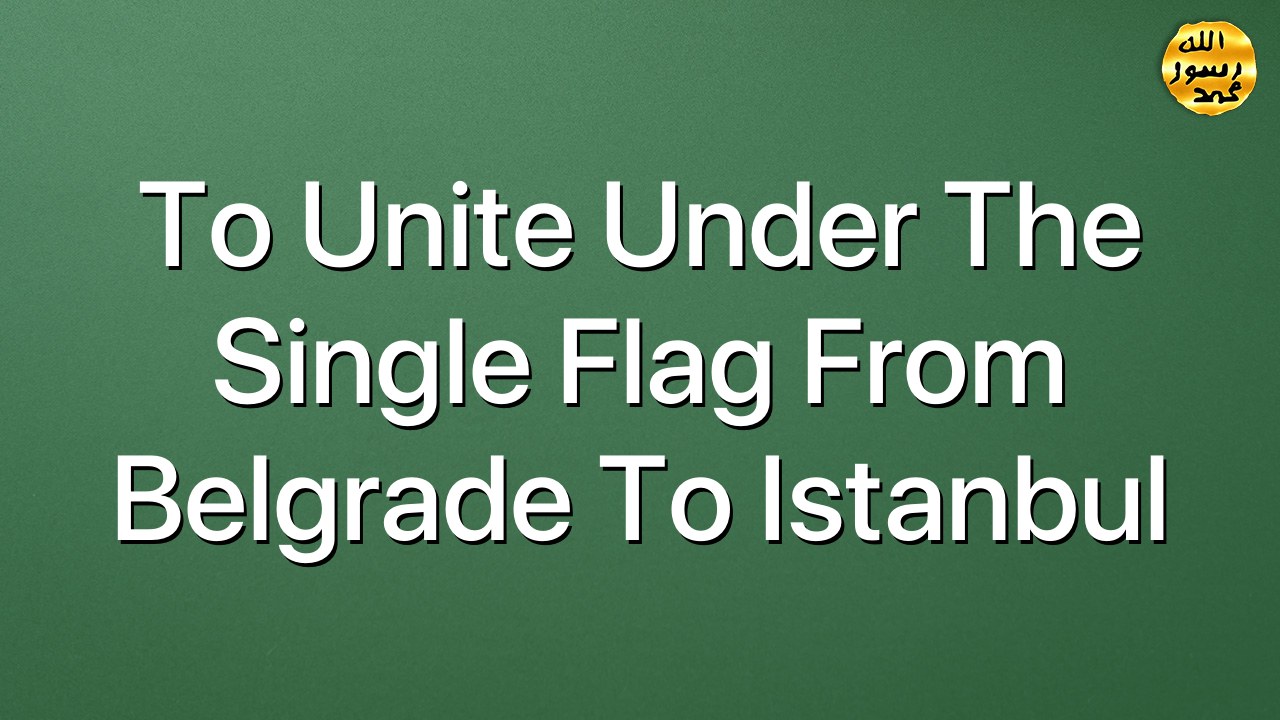 To Unite under the single flag from Belgrade to Istanbul