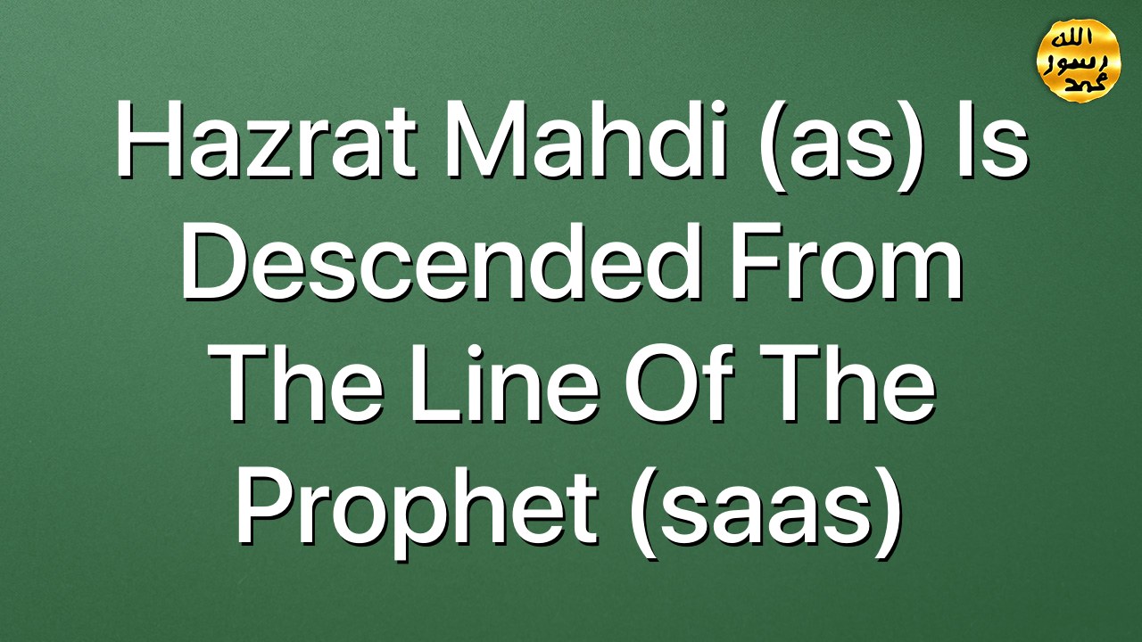 Hazrat Mahdi (as) is descended from the line of the Prophet (saas)